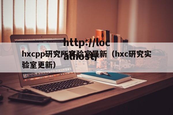 hxcpp研究所实验室最新（hxc研究实验室更新）